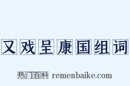 又戏呈康国组词是什么意思的图片